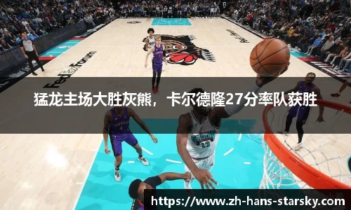 猛龙主场大胜灰熊，卡尔德隆27分率队获胜