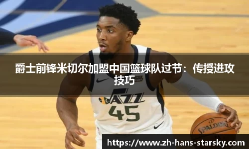 爵士前锋米切尔加盟中国篮球队过节：传授进攻技巧
