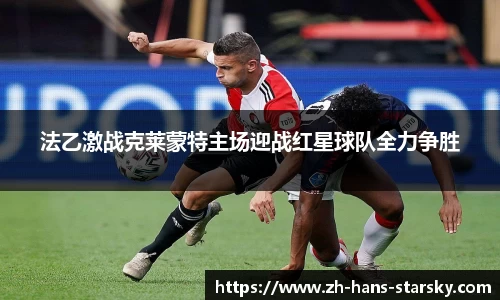 法乙激战克莱蒙特主场迎战红星球队全力争胜