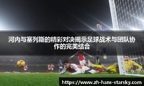 河内与塞列斯的精彩对决揭示足球战术与团队协作的完美结合