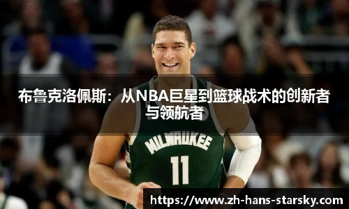 布鲁克洛佩斯：从NBA巨星到篮球战术的创新者与领航者