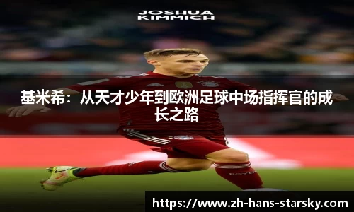 基米希：从天才少年到欧洲足球中场指挥官的成长之路