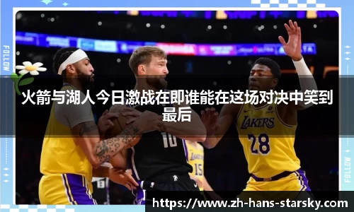 火箭与湖人今日激战在即谁能在这场对决中笑到最后