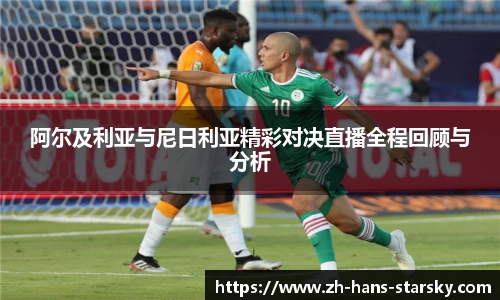 阿尔及利亚与尼日利亚精彩对决直播全程回顾与分析